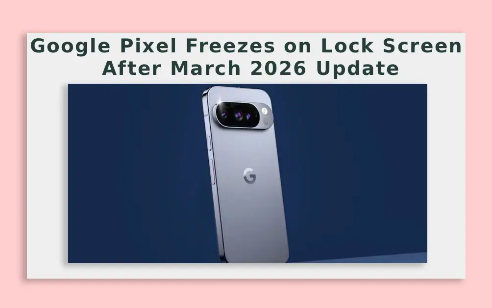  Google Pixel Freezes on Lock Screen After March 2026 Update